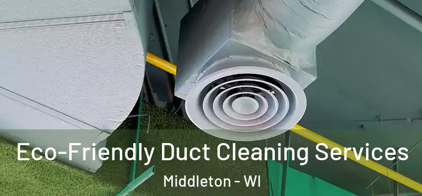  Eco-Friendly Duct Cleaning Services Middleton - WI