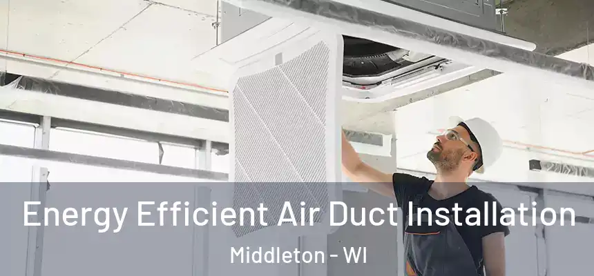  Energy Efficient Air Duct Installation Middleton - WI